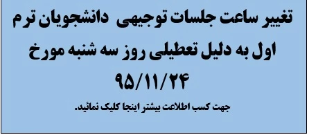 اعلام تغییر  زمان برگزاری جلسات توجیهی دانشجویان ترم اول (ورودی بهمن سال تحصیل ی97-96)