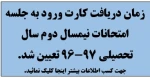 زمان دریافت کارت ورود به جلسه امتحانات نیمسال دوم سال تحصیلی 97-96 تعیین شد .